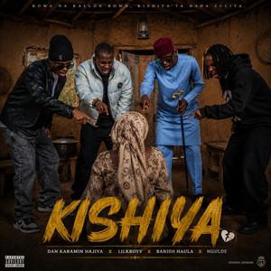 Kishiya by Dan Karamin Hajiya, Ngulde, Lil kboy, Banish Haula
