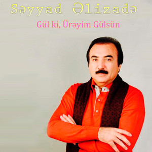 Səyyad Əlizadə - Gül Ki, Ürəyim Gülsün