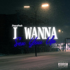 I Wanna Sex You Up by FrescoFresh