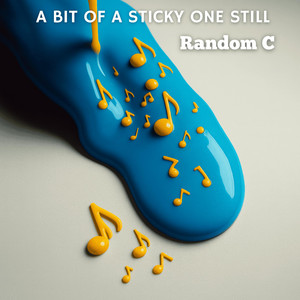 A BIT OF A STICKY ONE STILL by Random C