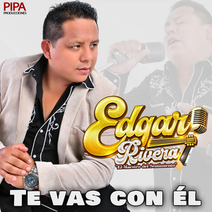 Edgar Rivera - Te vas con él