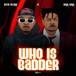 Who Is Badder by Bob blaq, Yan Yan