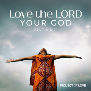 Deut 6 & 11 - Love the LORD your God by Project of Love