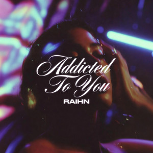 Addicted To You by RAIHN
