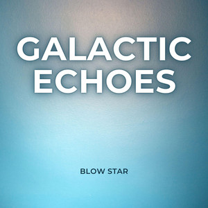 Galactic Echoes by Blow Star