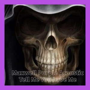 Tell Me You Love Me by Maxwell Purple Acoustic