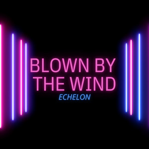 Blown by the Wind by Echelon