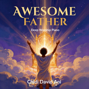 Awesome Father Deep Worship Piano by Chidi David Ani