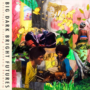 Big Dark Bright Futures — cover art by Growing Concerns Poetry Collective