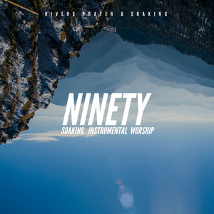 Ninety by Rivers Prayer & Soaking