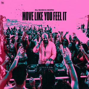Move Like You Feel It by Dj Sasha Born