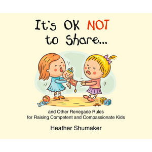 It's Ok Not to Share... - and Other Renegade Rules for Raising Competent and Compassionate Kids (Unabridged)