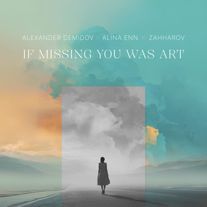 If Missing You Was Art by Alexander Demidov, Alina Enn, Zahharov
