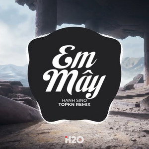 H2O EDM & TOPKN - Em Mây (EDM Remix)