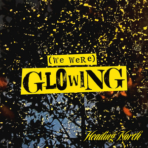 (We Were) Glowing by Heading North