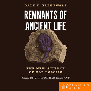 Remnants of Ancient Life [The New Science of Old Fossils (Unabridged)]