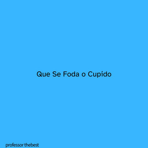 professor thebest - Que Se Foda o Cupido