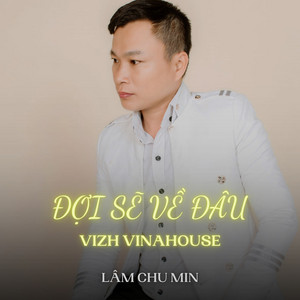 Lâm Chu Min - Đợi Sẽ Về Đâu (Vizh Vinahouse)