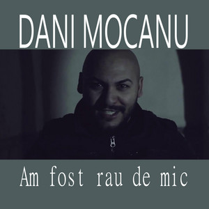 Dani Mocanu - Am fost rau de mic