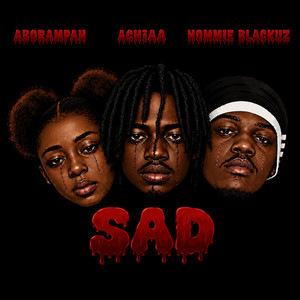 SAD by ABORAMPAH, ACHIAA, HOMMIE BLACKUZ