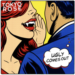 Ugly Comes Out by Tokyo Rose