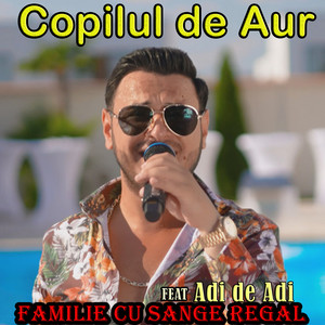 Copilul De Aur - Familie cu sange regal (feat. Adi de Adi)