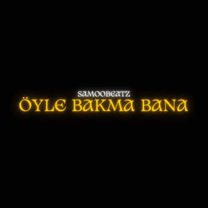 Öyle bakma bana