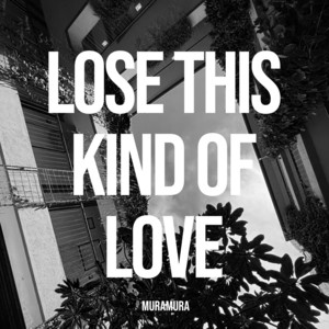 Lose This Kind Of Love by MURAMURA