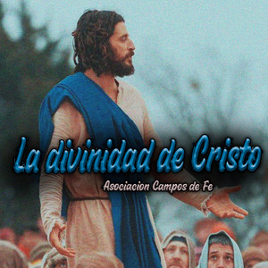 La Divinidad de Cristo by Asociacion Campos De Fe