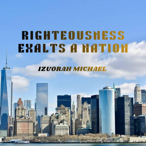 Righteousness Exalts a Nation by Izuorah Michael