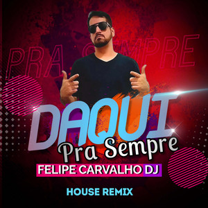Felipe Carvalho DJ & Music Total - Daqui Pra Sempre (House Remix)