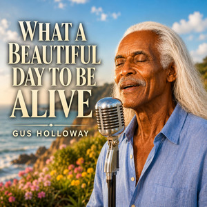 What a Beautiful Day to Be Alive by Gus Holloway