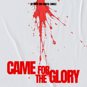CAME FOR THE GLORY by BE BOYS