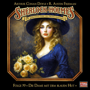 Kapitel 12 - Folge 70: Die Dame mit dem blauen Hut by Sherlock Holmes - Die geheimen Fälle des Meisterdetektivs, Sherlock Holmes, Arthur Conan Doyle, R. Austin Freeman, Joachim Tennstedt, Detlef Bierstedt, Lutz Reichert, Bene Gutjan, Bodo Primus, Thomas Balou Martin, Uschi Hugo, Axel Lutter