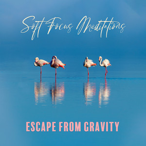 Soft Focus Meditations: Escape from Gravity, Meditation Moments, Aura Healing Tranquility, Eternal Energy Sunshine, Calm Sounds, Awakening & Reflections, Silent Yoga & Meditation album