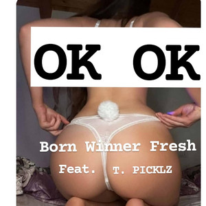 OK OK by Born Winner Fresh, T. Picklz