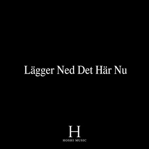 Lägger Ned Det Här Nu by Hoshi music