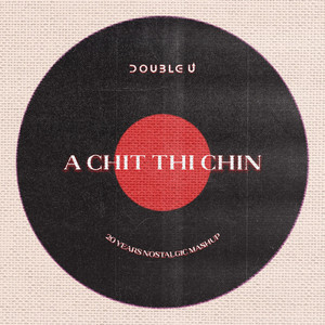 Double U - A Chit Thi Chin (20 Years Nostalgic Mashup)
