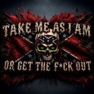 TAKE ME AS I AM OR GET THE F*CK OUT by Backroad Renegades