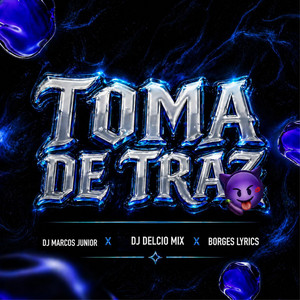 TOMA DE TRAZ by Dj Marcos Junior, Dj Delcio Mix, Borges Lyrics