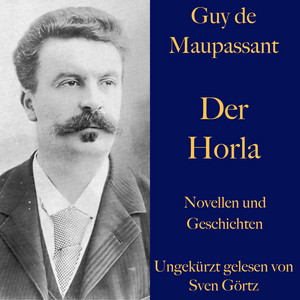 Guy de Maupassant: Der Horla und weitere Meistererzählungen (Novellen und Geschichten - Ungekürzt gelesen)