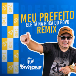 DJ Tayrone - Meu Prefeito Ele Tá na Boca do Povo (Remix)