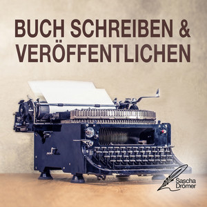 Buch schreiben & veröffentlichen (Das Self Publishing Handbuch für den Autor oder Schriftsteller)