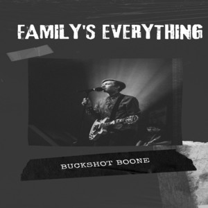 Family's Everything by BUCKSHOT BOONE