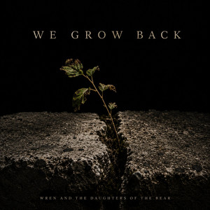 We Grow Back by Wren and the Daughters of the Bear