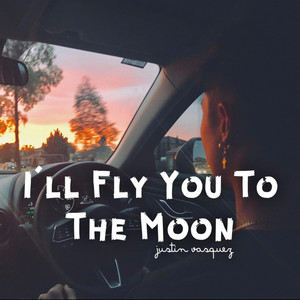 Fly You to the Moon by Justin Vasquez