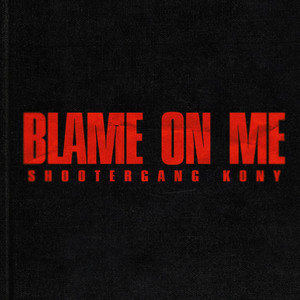 Blame On Me by ShooterGang Kony