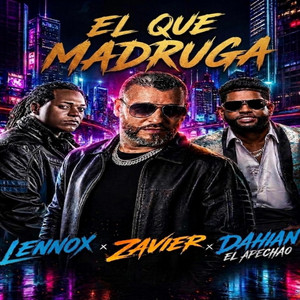 El Que Madruga by ZAVIER EL NUEVO FEELING, Lennox, Dahian El Apechao