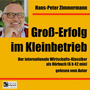 Großerfolg im Kleinbetrieb (Der internationale Wirtschafts-Klassiker als Hörbuch)