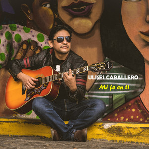 Ulises Caballero - Mi Fe en Ti